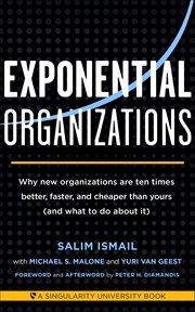 Exponential Organizations : Why New Organizations Are Ten Times Better, Faster, And Cheaper Than Yours (and What To Do About It) cover image cdn