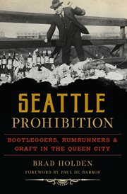 Seattle Prohibition : Bootleggers, Rumrunners, & Graft in the Queen City cover image cdn