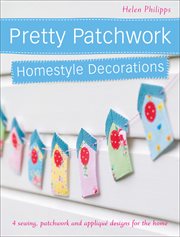 Pretty Patchwork Homestyle Decorations : 4 Sewing, Patchwork and Appliqué Designs for the Home cover image cdn