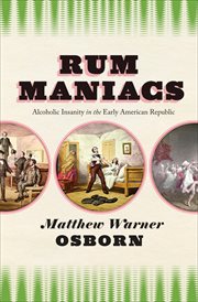 Rum Maniacs : Alcoholic Insanity in the Early American Republic cover image cdn