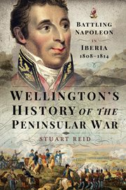 Wellington's History of the Peninsular War : Battling Napoleon in Iberia 1808–1814 cover image cdn