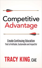 Competitive Advantage : Create Continuing Education That Is Profitable, Sustainable, and Impactful cover image cdn