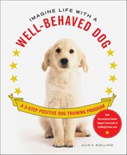 Imagine Life With a Well-Behaved Dog : A 3-Step Positive Dog-Training Program cover image cdn