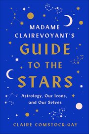 Madame Clairevoyant's Guide to the Stars : Astrology, Our Icons, And Our Selves cover image cdn