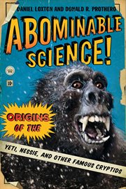 Abominable Science! : Origins of the Yeti, Nessie, and Other Famous Cryptids cover image cdn