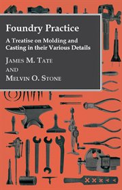 Foundry Practice - a Treatise on Moulding and Casting in Their Various Details cover image cdn