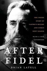 After Fidel : The Inside Story of Castro's Regime and Cuba's Next Leader cover image cdn