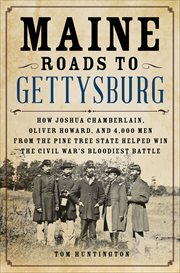 Maine Roads to Gettysburg : How Joshua Chamberlain, Oliver Howard, and 4,000 Men from the Pine Tree State Helped Win the Civil W cover image cdn