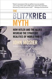 The Blitzkrieg Myth : How Hitler and the Allies Misread the Strategic Realities of World War II cover image cdn