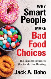 Why Smart People Make Bad Food Choices : The Invisible Influences that Guide Our Thinking cover image cdn