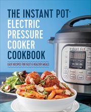 The Instant Pot Electric Pressure Cooker Cookbook : Easy Recipes for Fast & Healthy Meals cover image cdn