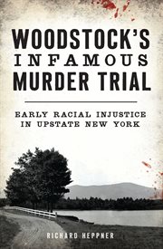 Woodstock's Infamous Murder Trial : Early Racial Injustice in Upstate New York cover image cdn
