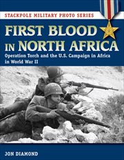 First Blood in North Africa : Operation Torch and the U.S. Campaign in Africa in WWII cover image cdn