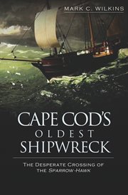 Cape Cod's Oldest Shipwreck : The Desperate Crossing of the Sparrow-Hawk cover image cdn