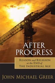 After Progress : Reason and Religion at the End of the Industrial Age cover image cdn