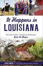 It Happens in Louisiana : Peculiar Tales, Traditions & Recipes from the Bayou cover image cdn