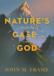 Nature's Case for God : A Brief Biblical Argument cover image cdn