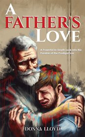 A Father's Love : A Powerful In-depth Look Into The Parable Of The Prodigal Son cover image cdn