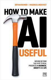How to Make AI Useful : Moving Beyond The Hype To Real Progress In Business, Society And Life cover image cdn