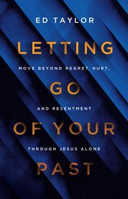 Letting Go of Your Past : Move Beyond Regret, Hurt, And Resentment Through Jesus Alone cover image cdn