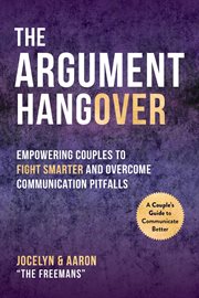 The Argument Hangover : Empowering Couples to Fight Smarter and Overcome Communication Pitfalls cover image cdn