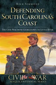 Defending South Carolina's Coast : The Civil War from Georgetown to Little River cover image cdn