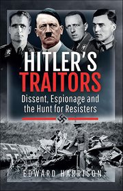 Hitler's Traitors : Dissent, Espionage and the Hunt for Resisters cover image cdn