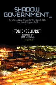 Shadow Government : Surveillance, Secret Wars, and a Global Security State in a Single-Superpower World cover image cdn