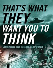 That's What They Want You to Think : Conspiracies Real, Possible, and Paranoid cover image cdn