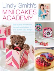 Lindy Smith's Mini Cakes Academy : Step-by-step expert cake decorating techniques for 30 mini cake designs cover image cdn
