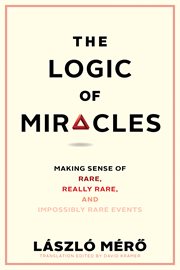 The Logic of Miracles : Making Sense of Rare, Really Rare, and Impossibly Rare Events cover image cdn