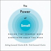 The Power of Small : Making Tiny Changes When Everything Feels Too Much cover image cdn