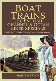 Boat Trains: The English Channel & Ocean Liner Specials : History, Development and Operation cover image cdn
