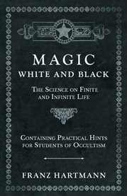 Magic, White and Black - the Science on Finite and Infinite Life - Containing Practical Hints for cover image cdn