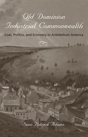 Old Dominion Industrial Commonwealth : Coal, Politics, and Economy in Antebellum America cover image cdn