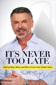It's Never Too Late : Getting Older, Wiser, and Worry Free in Our Golden Years cover image cdn