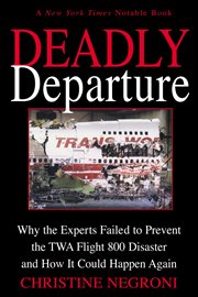 Deadly Departure : Why the Experts Failed to Prevent the TWA Flight 800 Disaster and How It Could Happen Again cover image cdn