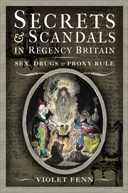 Secrets & Scandals in Regency Britain : Sex, Drugs & Proxy Rule cover image cdn