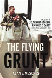 The Flying Grunt : The Story of Lieutenant General Richard E. Carey, United States Marine Corps (Ret) cover image cdn
