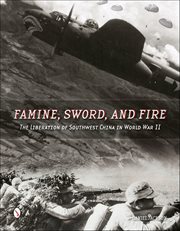 Famine, Sword, and Fire : The Liberation Of Southwest China In World War Ii cover image cdn