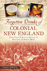 Forgotten Drinks of Colonial New England : From Flips & Rattle-Skulls to Switchel & Spruce Beer cover image cdn