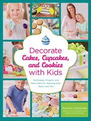 Decorate Cakes, Cupcakes, and Cookies With Kids : Techniques, Projects, and Party Plans for Teaching Kids, Teens, and Tots cover image cdn