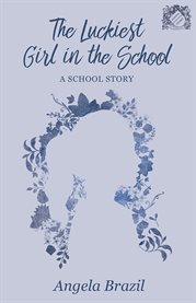 The Luckiest Girl in the School : A School Story cover image cdn