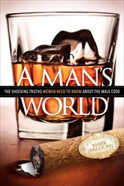 A Man's World : The Shocking Truths Women Need to Know About the Male Code cover image cdn