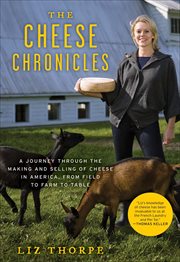 The Cheese Chronicles : A Journey Through the Making and Selling of Cheese in America, From Field to Farm to Table cover image cdn