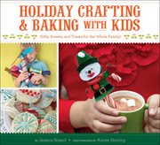 Holiday Crafting & Baking With Kids : Gifts, Sweets, and Treats for the Whole Family! cover image cdn