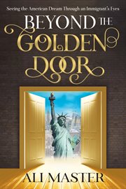 Beyond the Golden Door : Seeing the American Dream Through an Immigrant's Eyes cover image cdn