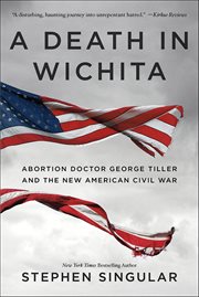 A Death in Wichita : Abortion Doctor George Tiller and the New American Civil War cover image cdn