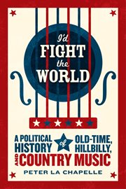 I'd Fight the World : A Political History of Old-Time, Hillbilly, and Country Music cover image cdn