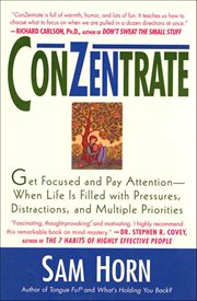 ConZentrate : Get Focused and Pay Attention-When Life Is Filled with Pressures, Distractions, and Multiple Priorit cover image cdn